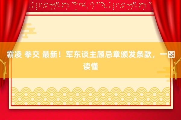 霸凌 拳交 最新！军东谈主顾忌章颁发条款，一图读懂