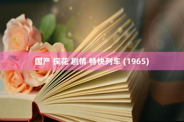 国产 探花 剧情 特快列车 (1965)