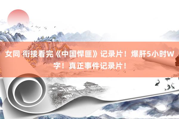 女同 衔接看完《中国悍匪》记录片！爆肝5小时W字！真正事件记录片！