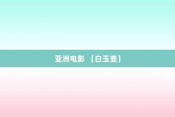 亚洲电影 【白玉壶】
