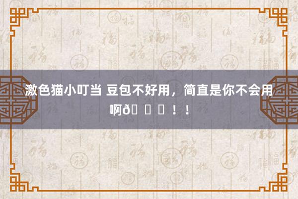 激色猫小叮当 豆包不好用，简直是你不会用啊😅！！